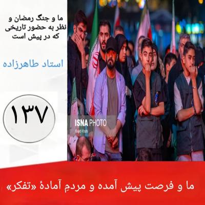 137- ما و فرصت پیش آمده و مردمِ آمادۀ «تفکر»   