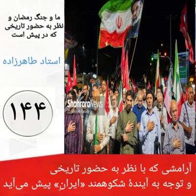 144-  آرامشی که با نظر به حضور تاریخی و توجه به آیندۀ شکوهمند «ایرانِ» پیش می‌آید 